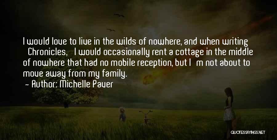 Michelle Paver Quotes: I Would Love To Live In The Wilds Of Nowhere, And When Writing 'chronicles,' I Would Occasionally Rent A Cottage