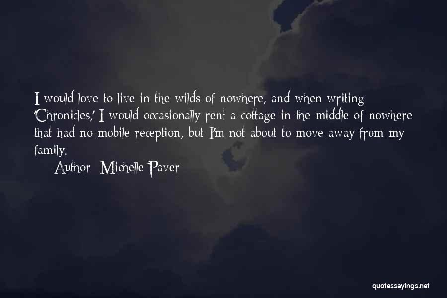 Michelle Paver Quotes: I Would Love To Live In The Wilds Of Nowhere, And When Writing 'chronicles,' I Would Occasionally Rent A Cottage