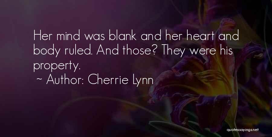 Cherrie Lynn Quotes: Her Mind Was Blank And Her Heart And Body Ruled. And Those? They Were His Property.