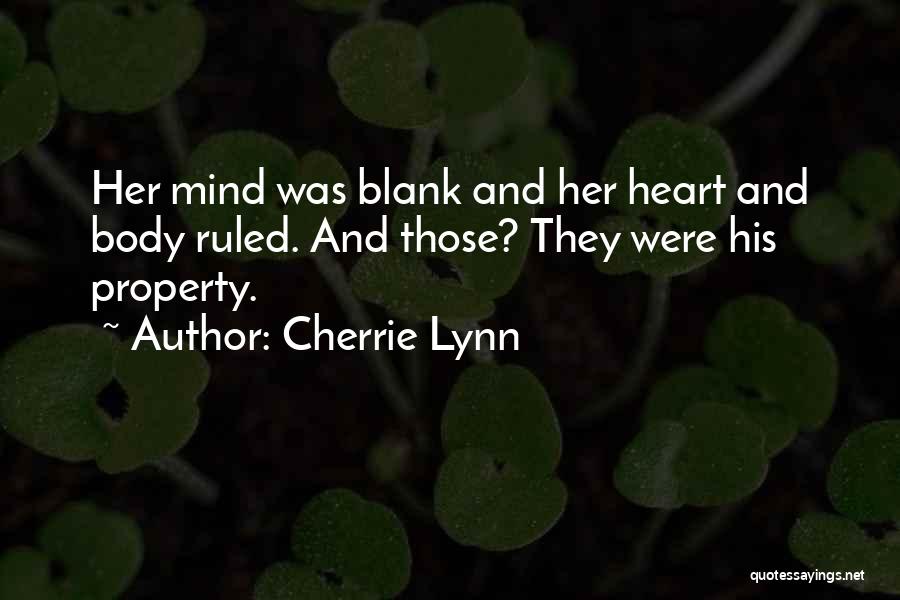 Cherrie Lynn Quotes: Her Mind Was Blank And Her Heart And Body Ruled. And Those? They Were His Property.