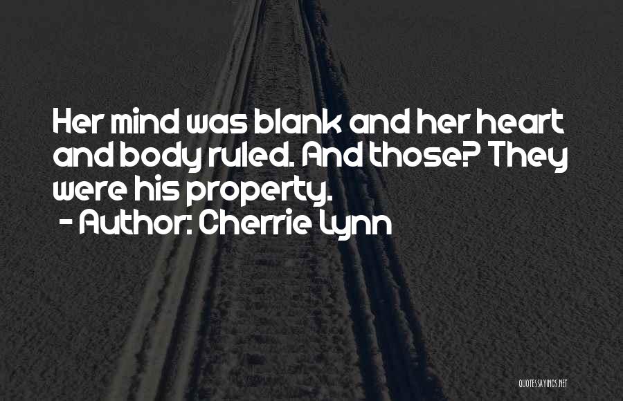 Cherrie Lynn Quotes: Her Mind Was Blank And Her Heart And Body Ruled. And Those? They Were His Property.