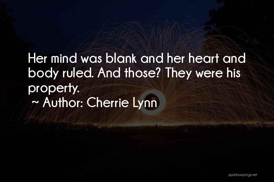 Cherrie Lynn Quotes: Her Mind Was Blank And Her Heart And Body Ruled. And Those? They Were His Property.