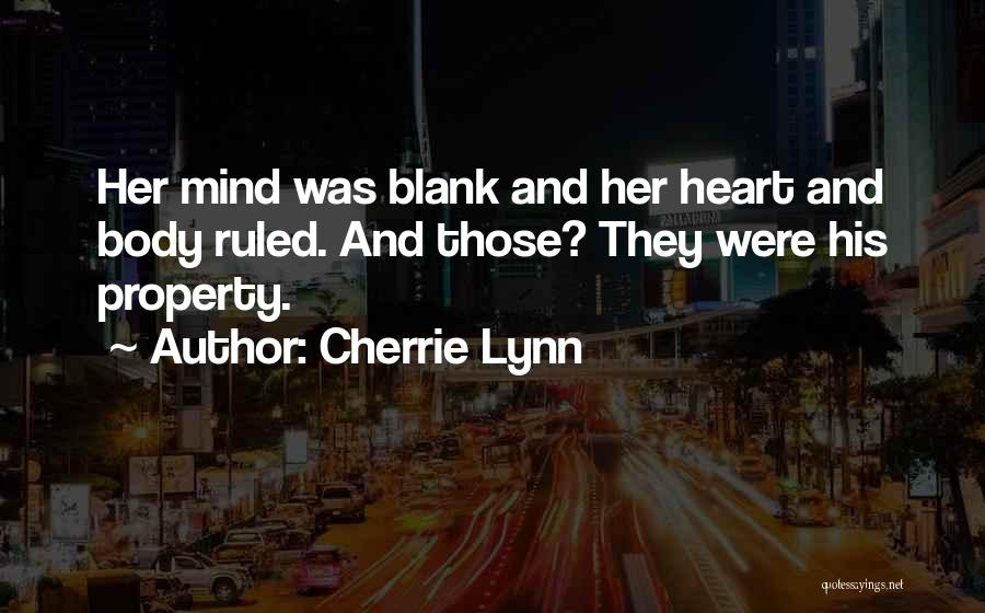 Cherrie Lynn Quotes: Her Mind Was Blank And Her Heart And Body Ruled. And Those? They Were His Property.