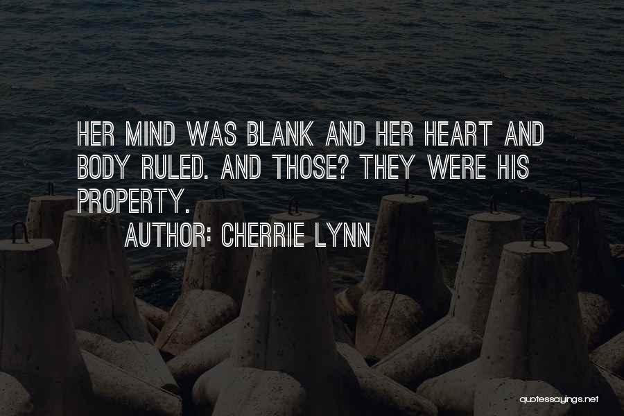 Cherrie Lynn Quotes: Her Mind Was Blank And Her Heart And Body Ruled. And Those? They Were His Property.
