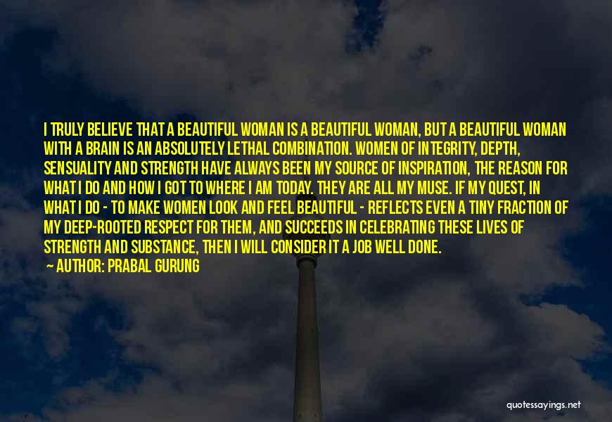 Prabal Gurung Quotes: I Truly Believe That A Beautiful Woman Is A Beautiful Woman, But A Beautiful Woman With A Brain Is An