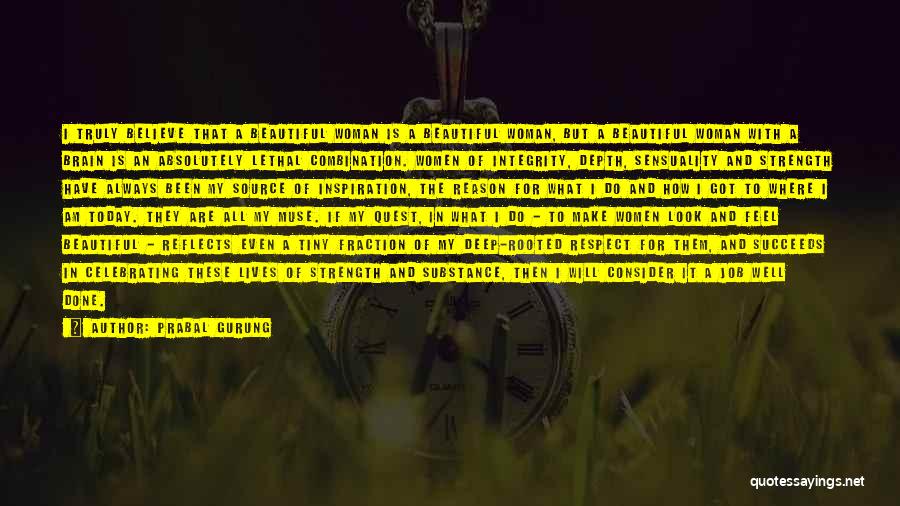 Prabal Gurung Quotes: I Truly Believe That A Beautiful Woman Is A Beautiful Woman, But A Beautiful Woman With A Brain Is An