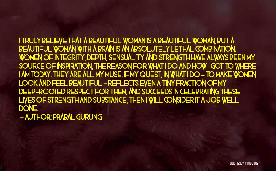 Prabal Gurung Quotes: I Truly Believe That A Beautiful Woman Is A Beautiful Woman, But A Beautiful Woman With A Brain Is An