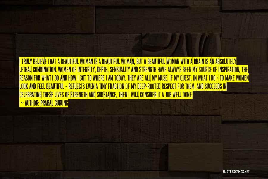 Prabal Gurung Quotes: I Truly Believe That A Beautiful Woman Is A Beautiful Woman, But A Beautiful Woman With A Brain Is An