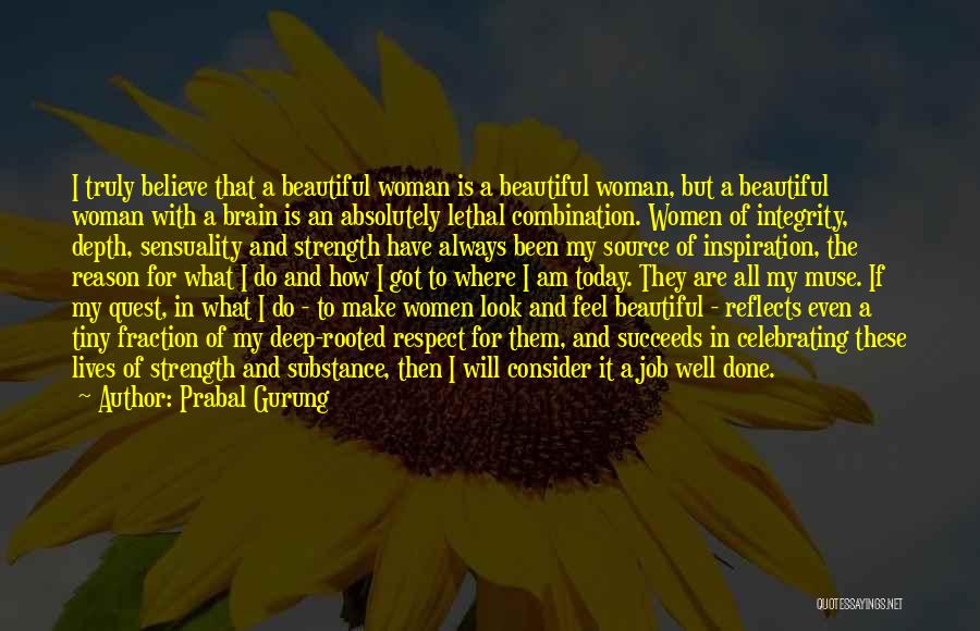 Prabal Gurung Quotes: I Truly Believe That A Beautiful Woman Is A Beautiful Woman, But A Beautiful Woman With A Brain Is An