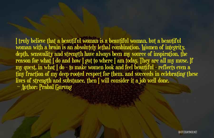 Prabal Gurung Quotes: I Truly Believe That A Beautiful Woman Is A Beautiful Woman, But A Beautiful Woman With A Brain Is An