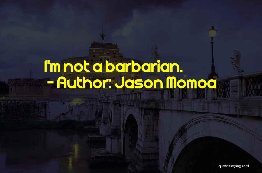 Jason Momoa Quotes: I'm Not A Barbarian.