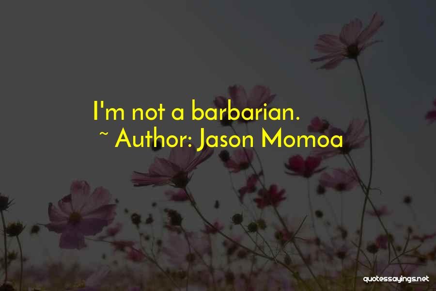Jason Momoa Quotes: I'm Not A Barbarian.