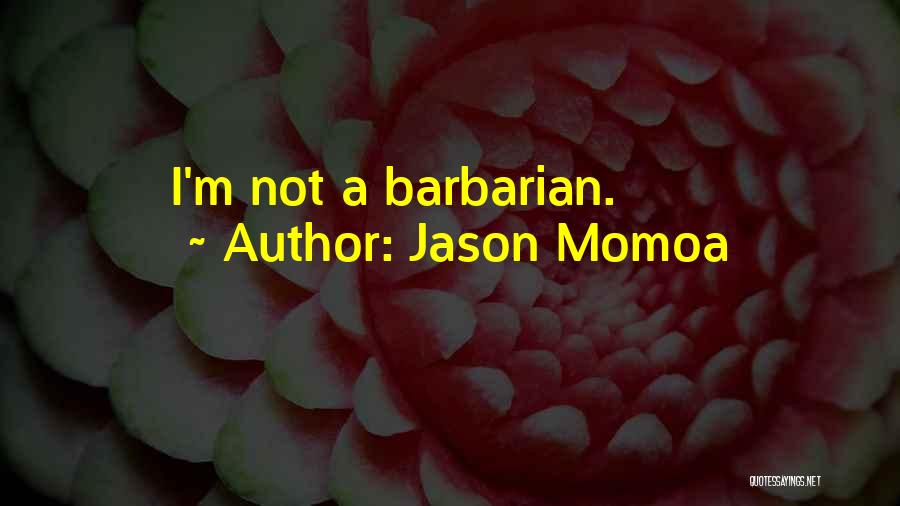Jason Momoa Quotes: I'm Not A Barbarian.