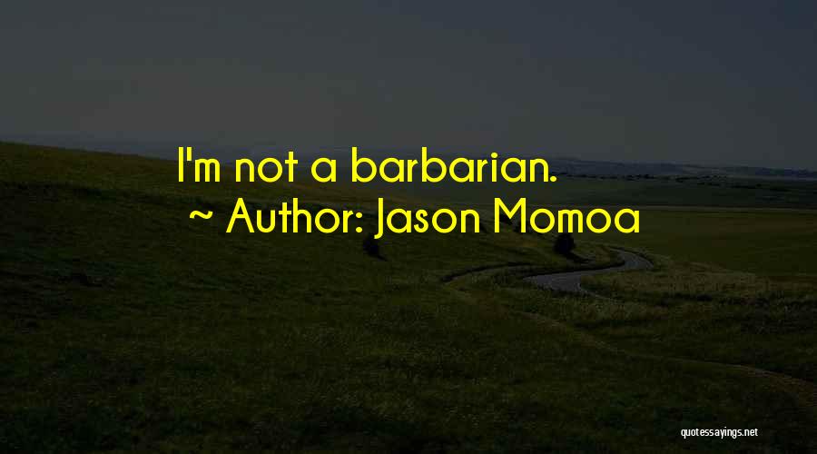 Jason Momoa Quotes: I'm Not A Barbarian.