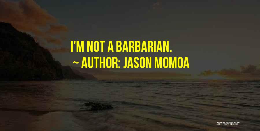 Jason Momoa Quotes: I'm Not A Barbarian.