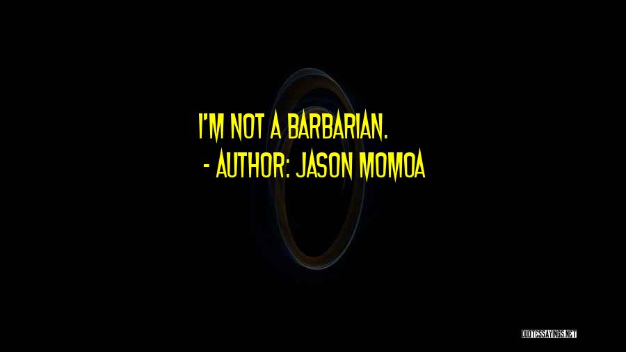 Jason Momoa Quotes: I'm Not A Barbarian.