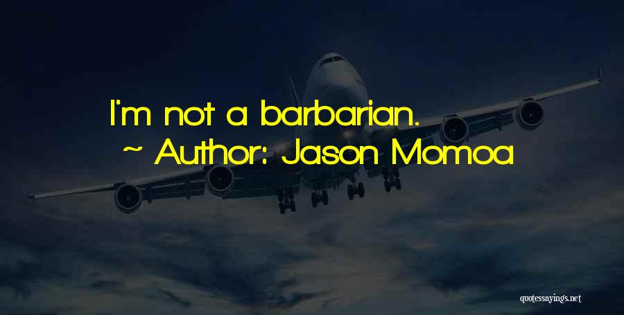 Jason Momoa Quotes: I'm Not A Barbarian.