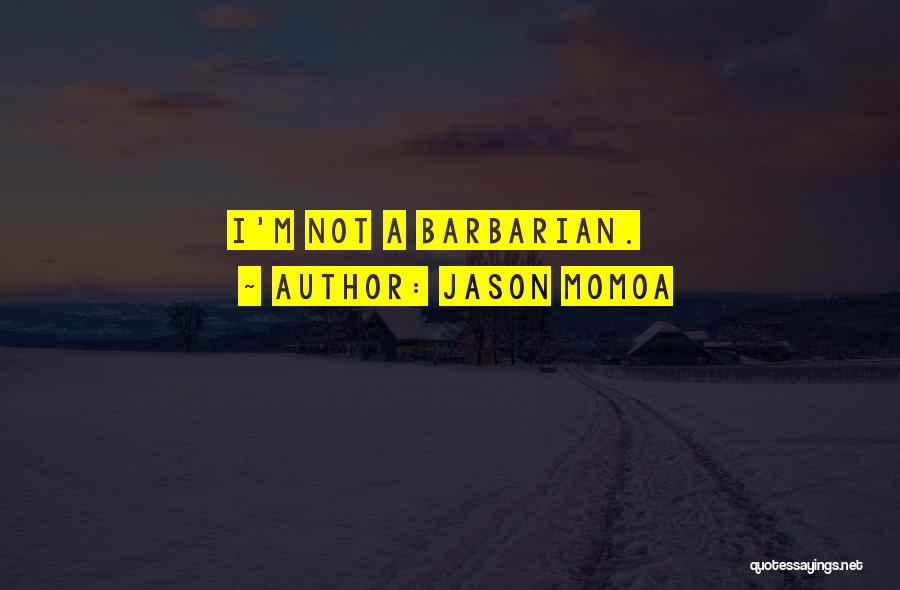 Jason Momoa Quotes: I'm Not A Barbarian.