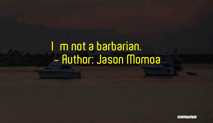 Jason Momoa Quotes: I'm Not A Barbarian.