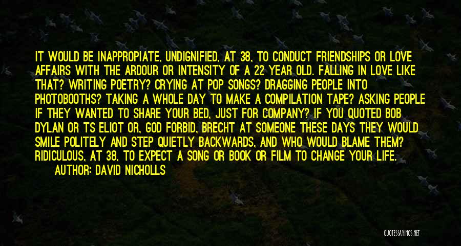 David Nicholls Quotes: It Would Be Inappropiate, Undignified, At 38, To Conduct Friendships Or Love Affairs With The Ardour Or Intensity Of A
