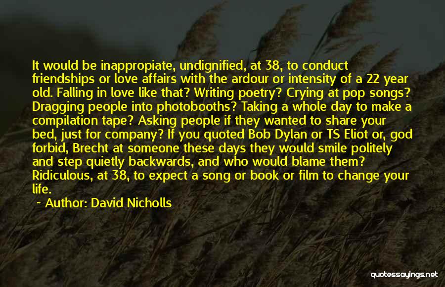 David Nicholls Quotes: It Would Be Inappropiate, Undignified, At 38, To Conduct Friendships Or Love Affairs With The Ardour Or Intensity Of A