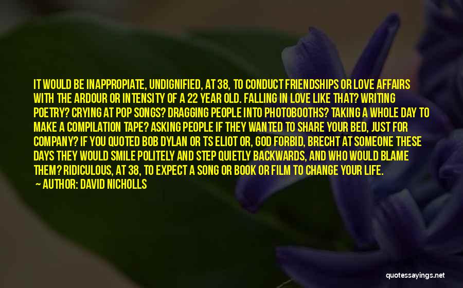 David Nicholls Quotes: It Would Be Inappropiate, Undignified, At 38, To Conduct Friendships Or Love Affairs With The Ardour Or Intensity Of A
