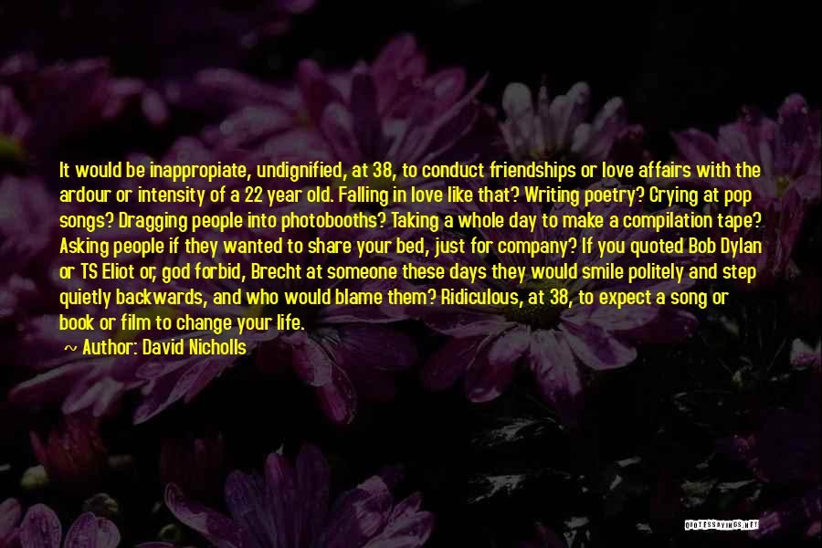 David Nicholls Quotes: It Would Be Inappropiate, Undignified, At 38, To Conduct Friendships Or Love Affairs With The Ardour Or Intensity Of A