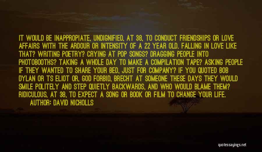 David Nicholls Quotes: It Would Be Inappropiate, Undignified, At 38, To Conduct Friendships Or Love Affairs With The Ardour Or Intensity Of A