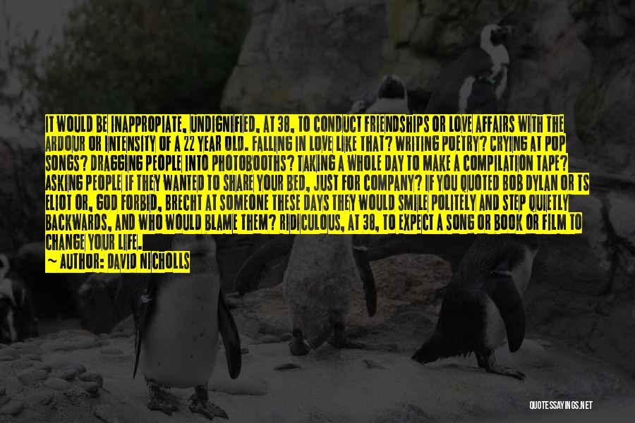 David Nicholls Quotes: It Would Be Inappropiate, Undignified, At 38, To Conduct Friendships Or Love Affairs With The Ardour Or Intensity Of A