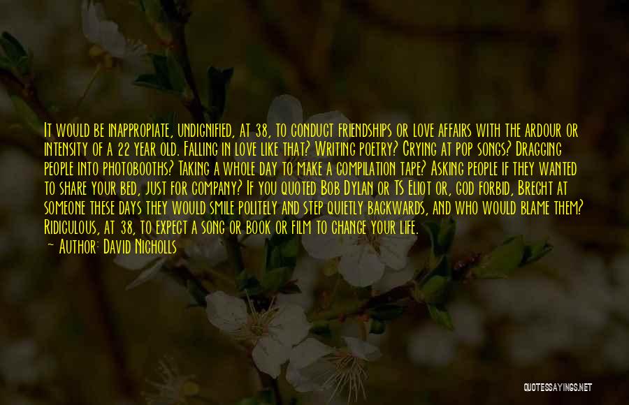 David Nicholls Quotes: It Would Be Inappropiate, Undignified, At 38, To Conduct Friendships Or Love Affairs With The Ardour Or Intensity Of A