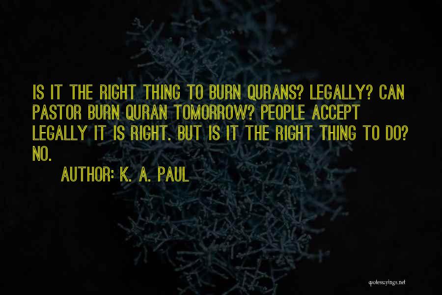 K. A. Paul Quotes: Is It The Right Thing To Burn Qurans? Legally? Can Pastor Burn Quran Tomorrow? People Accept Legally It Is Right.