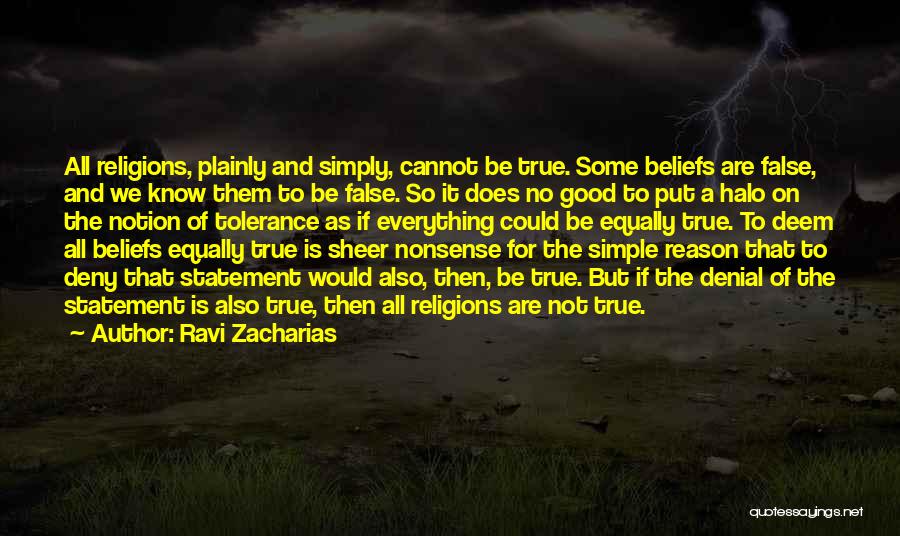Ravi Zacharias Quotes: All Religions, Plainly And Simply, Cannot Be True. Some Beliefs Are False, And We Know Them To Be False. So