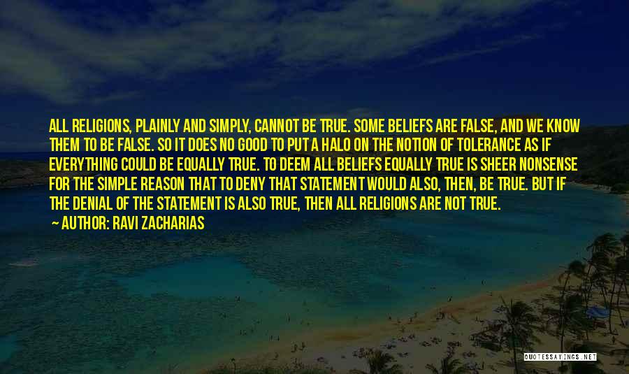 Ravi Zacharias Quotes: All Religions, Plainly And Simply, Cannot Be True. Some Beliefs Are False, And We Know Them To Be False. So