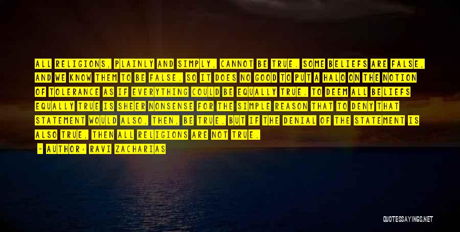Ravi Zacharias Quotes: All Religions, Plainly And Simply, Cannot Be True. Some Beliefs Are False, And We Know Them To Be False. So