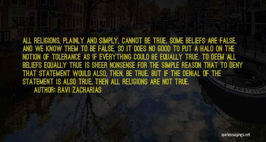 Ravi Zacharias Quotes: All Religions, Plainly And Simply, Cannot Be True. Some Beliefs Are False, And We Know Them To Be False. So