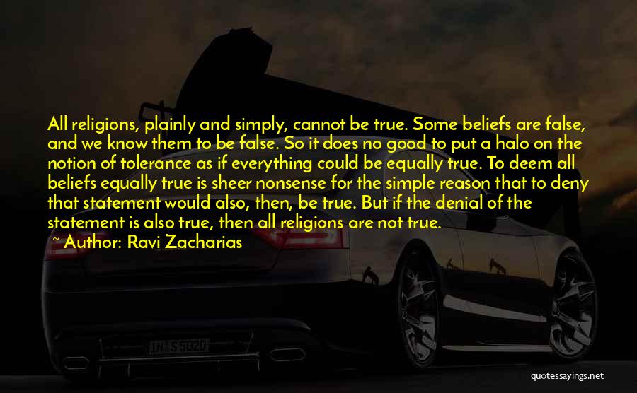 Ravi Zacharias Quotes: All Religions, Plainly And Simply, Cannot Be True. Some Beliefs Are False, And We Know Them To Be False. So