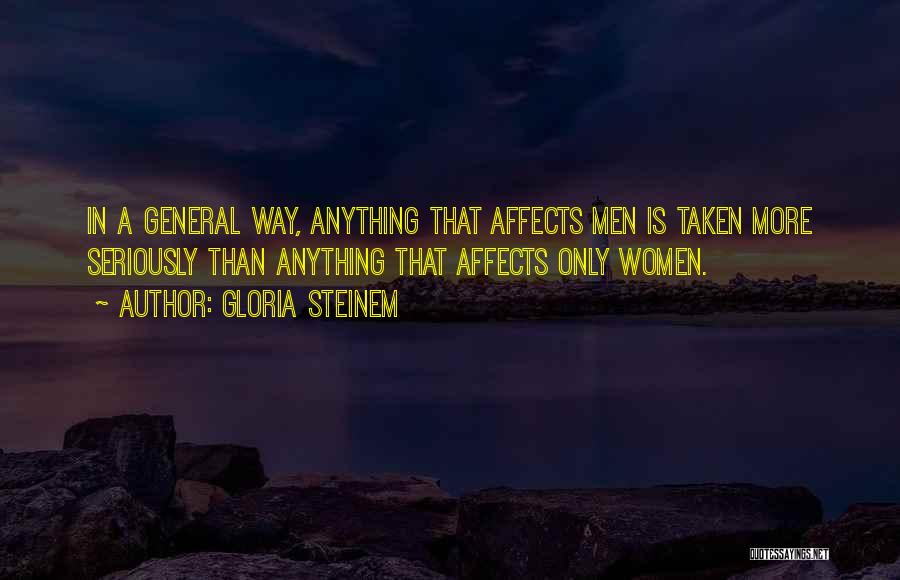 Gloria Steinem Quotes: In A General Way, Anything That Affects Men Is Taken More Seriously Than Anything That Affects Only Women.