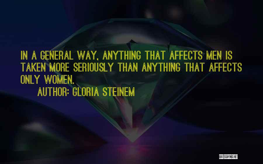 Gloria Steinem Quotes: In A General Way, Anything That Affects Men Is Taken More Seriously Than Anything That Affects Only Women.