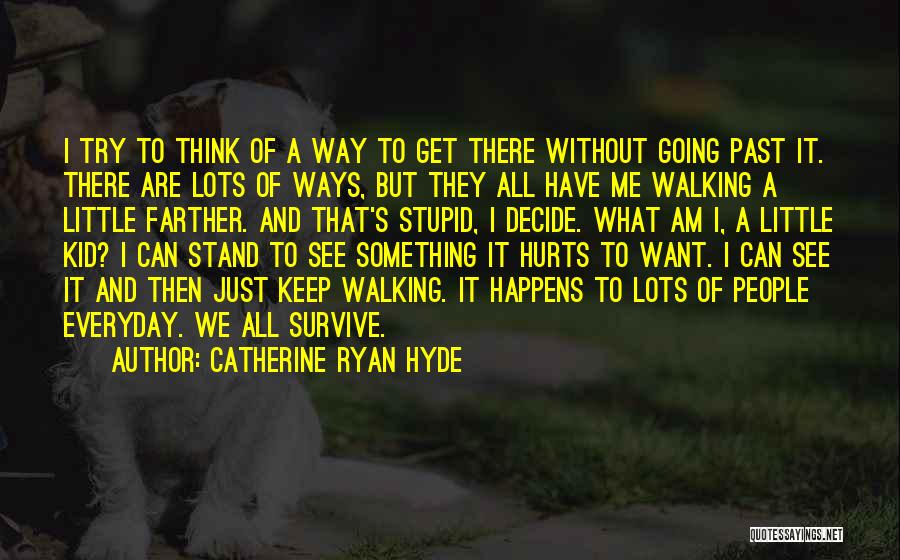 Catherine Ryan Hyde Quotes: I Try To Think Of A Way To Get There Without Going Past It. There Are Lots Of Ways, But