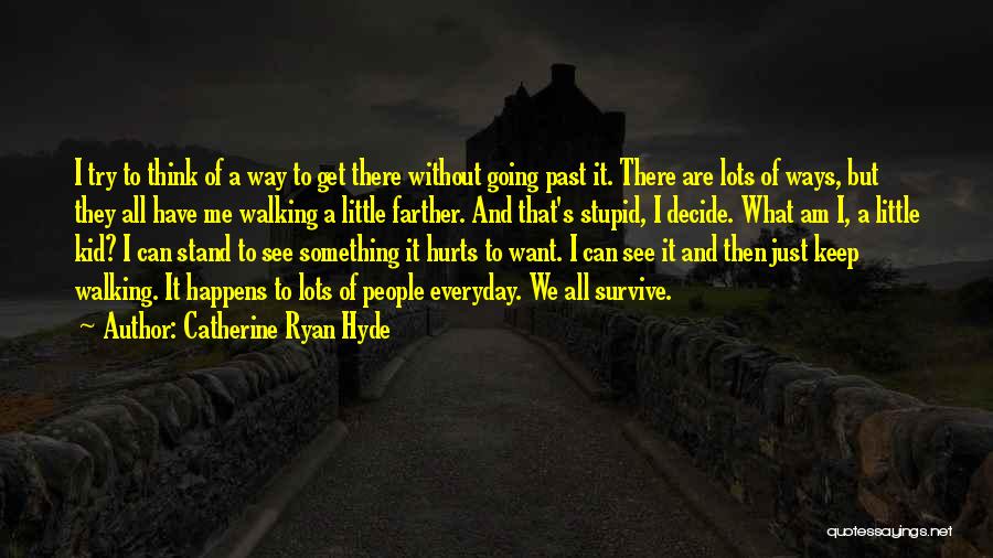 Catherine Ryan Hyde Quotes: I Try To Think Of A Way To Get There Without Going Past It. There Are Lots Of Ways, But