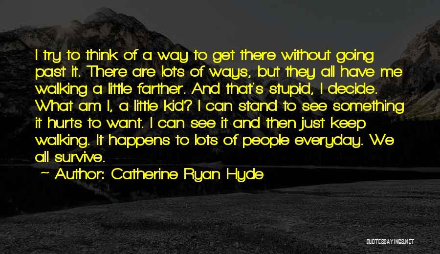 Catherine Ryan Hyde Quotes: I Try To Think Of A Way To Get There Without Going Past It. There Are Lots Of Ways, But