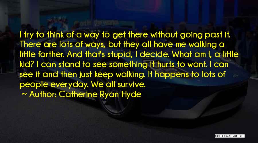 Catherine Ryan Hyde Quotes: I Try To Think Of A Way To Get There Without Going Past It. There Are Lots Of Ways, But