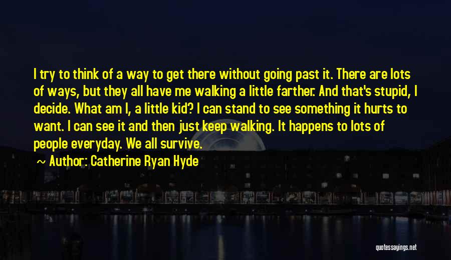 Catherine Ryan Hyde Quotes: I Try To Think Of A Way To Get There Without Going Past It. There Are Lots Of Ways, But