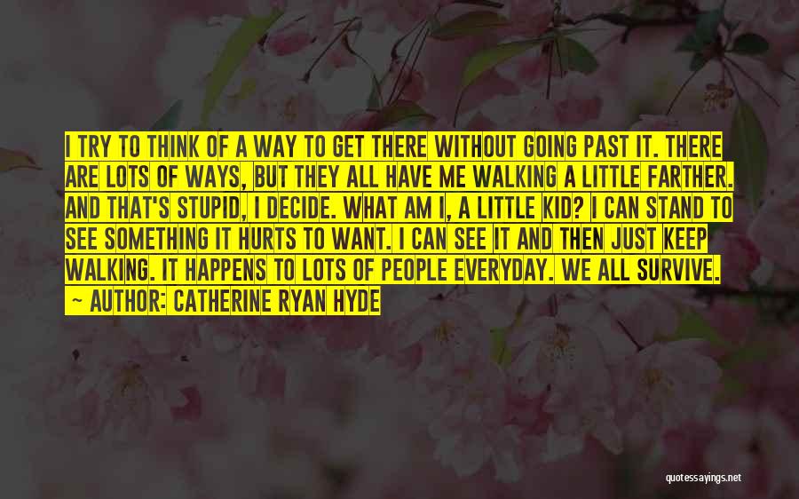 Catherine Ryan Hyde Quotes: I Try To Think Of A Way To Get There Without Going Past It. There Are Lots Of Ways, But