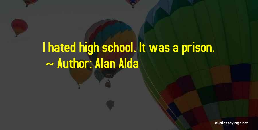 Alan Alda Quotes: I Hated High School. It Was A Prison.