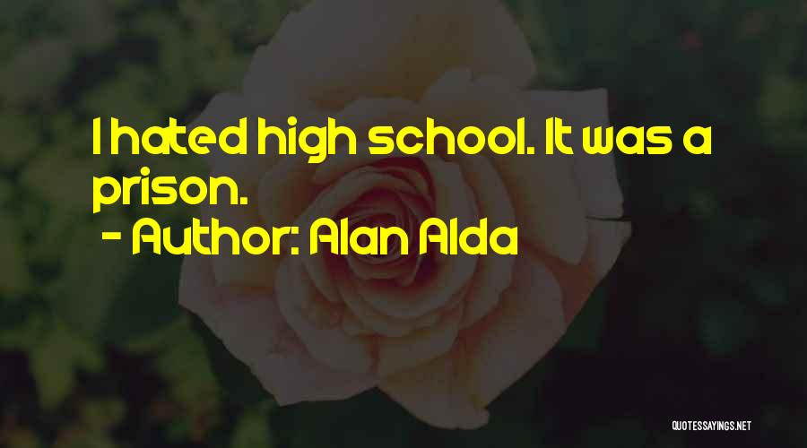 Alan Alda Quotes: I Hated High School. It Was A Prison.