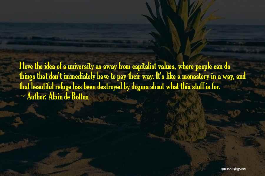 Alain De Botton Quotes: I Love The Idea Of A University As Away From Capitalist Values, Where People Can Do Things That Don't Immediately