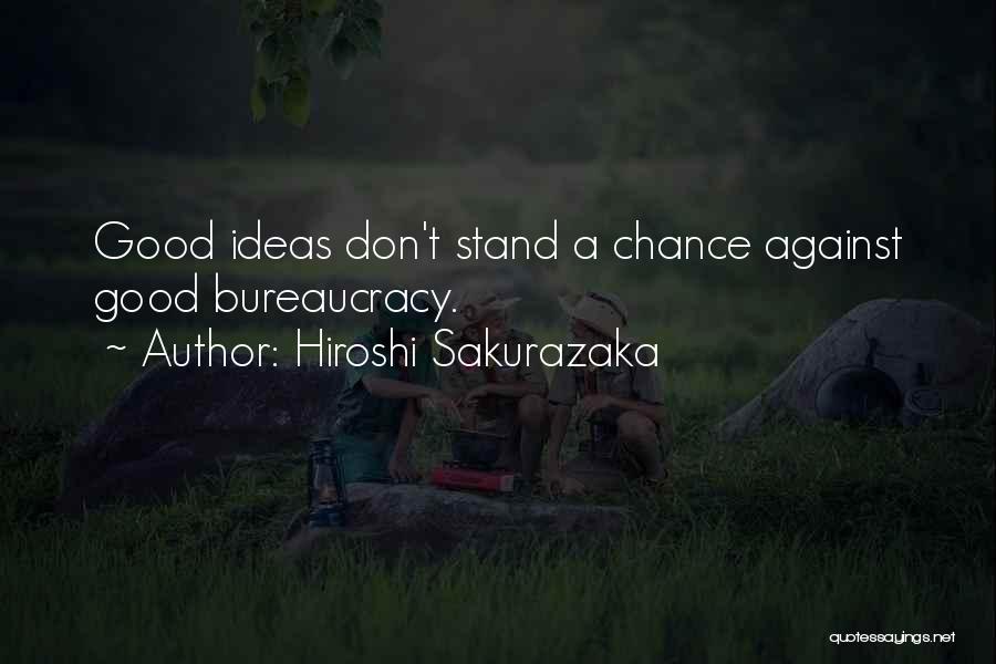 Hiroshi Sakurazaka Quotes: Good Ideas Don't Stand A Chance Against Good Bureaucracy.