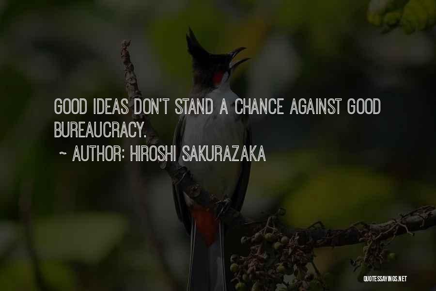 Hiroshi Sakurazaka Quotes: Good Ideas Don't Stand A Chance Against Good Bureaucracy.