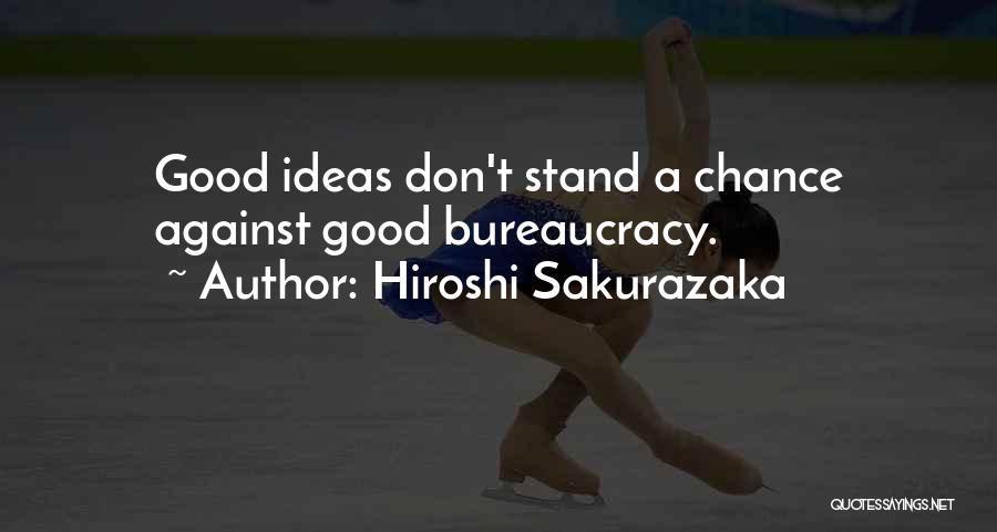 Hiroshi Sakurazaka Quotes: Good Ideas Don't Stand A Chance Against Good Bureaucracy.
